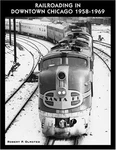 Railroading Downtown Chicago 1958-1969 By Robert P. Olmsted **excellent**. Fixed Price $49.95.
